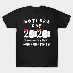 Mother's Day 2020 The Year When Shit Got Real #Quarantined T-Shirt